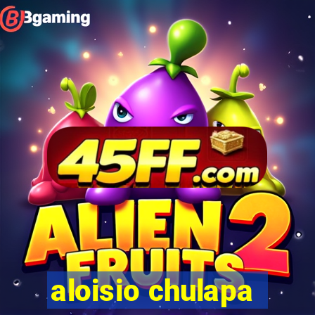 aloisio chulapa